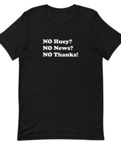 No huey no news no thanks T-Shirt No huey no news no thanks T-Shirt