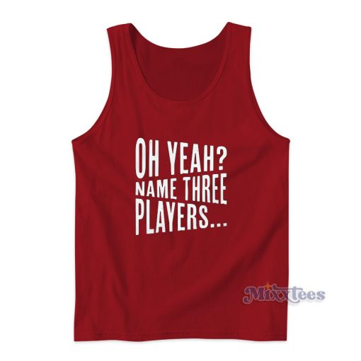 Oh Yeah Name Three Players Tank Top