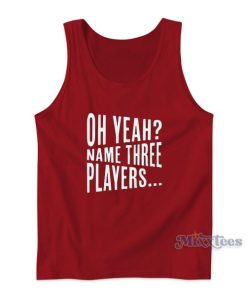 Oh Yeah Name Three Players Tank Top