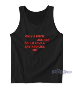 Only A Bitch Like Her Could Love A Bastard Like Me Tank Top
