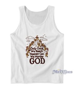 Only One We Reach Heaven Can We Murder God Tank Top Only One We Reach Heaven Can We Murder God Tank Top