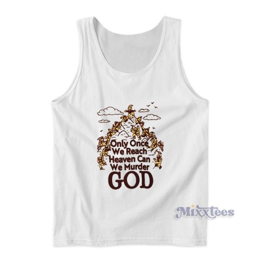 Only One We Reach Heaven Can We Murder God Tank Top