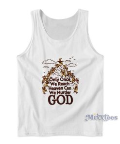 Only One We Reach Heaven Can We Murder God Tank Top