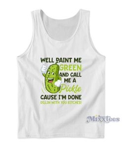 Paint Me Green And Call Me A Pickle Bitches Tank Top Paint Me Green And Call Me A Pickle Bitches Tank Top