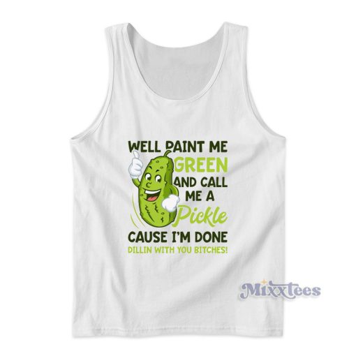 Paint Me Green And Call Me A Pickle Bitches Tank Top