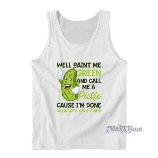 Paint Me Green And Call Me A Pickle Bitches Tank Top