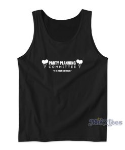 Party Planning Committee Its Is Your Birthday Tank Top Party Planning Committee Its Is Your Birthday Tank Top