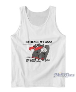 Patience My Ass Im Gonna Kill Something Tank Top