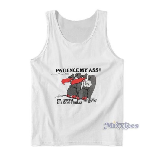 Patience My Ass Im Gonna Kill Something Tank Top