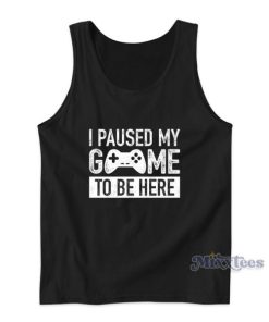 Paused My Game To Be Here Tank Top