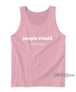 People Stupid Since forever Tank Top for Unisex People Stupid Since forever Tank Top for Unisex