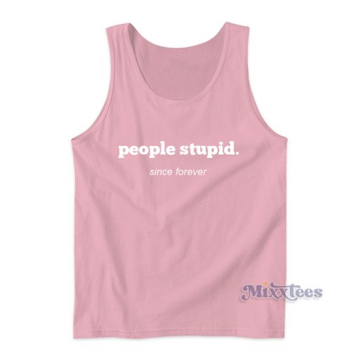 People Stupid Since forever Tank Top for Unisex