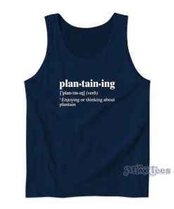 Plantaining Enjoying Or Thinking About Plantain Tank Top