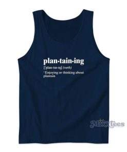 Plantaining Enjoying Or Thinking About Plantain Tank Top
