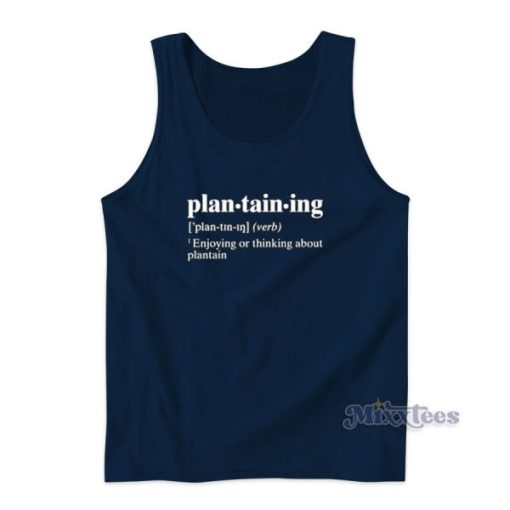 Plantaining Enjoying Or Thinking About Plantain Tank Top