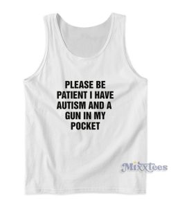 Please Be Patient I Have Autism And A Gun In My Pocket Tank Top Please Be Patient I Have Autism And A Gun In My Pocket Tank Top