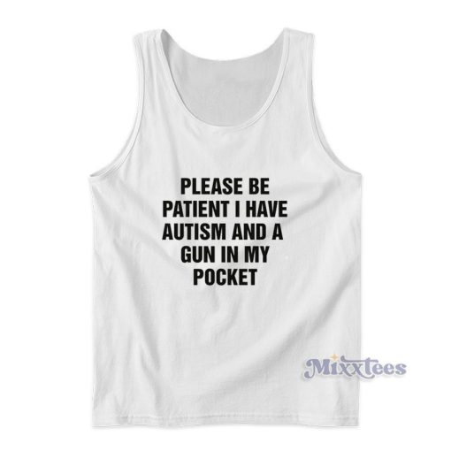 Please Be Patient I Have Autism And A Gun In My Pocket Tank Top