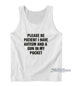 Please Be Patient I Have Autism And A Gun In My Pocket Tank Top