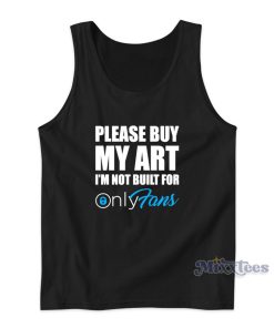 Please Buy My Art I’m Not Built For Only Fans Tank Top Please Buy My Art I’m Not Built For Only Fans Tank Top