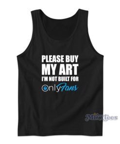 Please Buy My Art I’m Not Built For Only Fans Tank Top