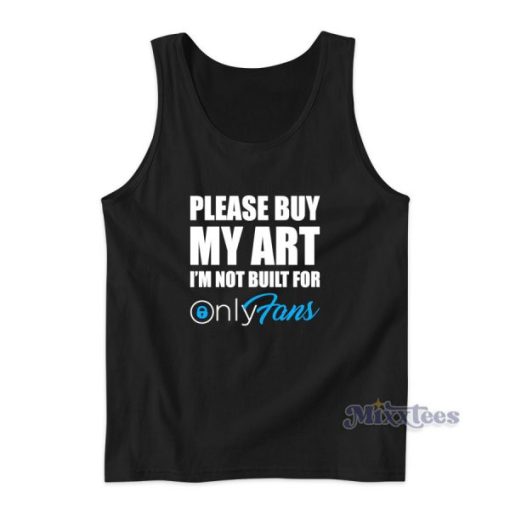 Please Buy My Art I’m Not Built For Only Fans Tank Top