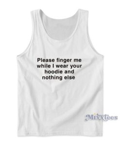 Please Fingers Me Whil I Wear Your Tank Top