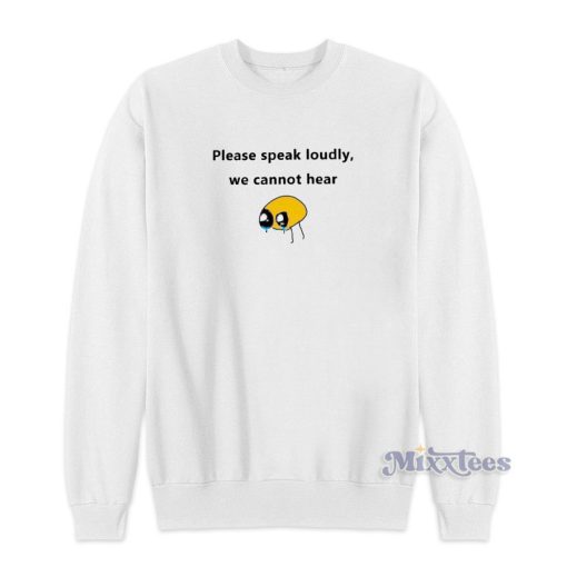 Please Speak Loudly We Cannot Hear Sweatshirt