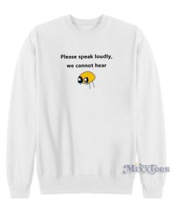 Please Speak Loudly We Cannot Hear Sweatshirt