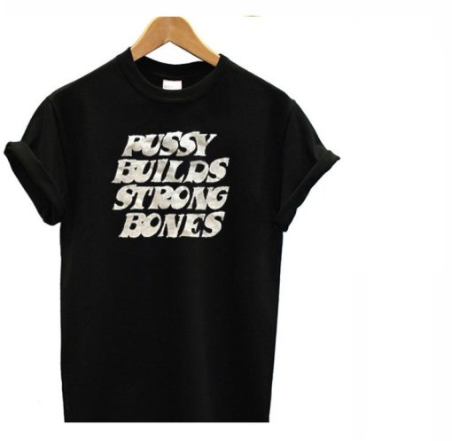 Pussy Builds Strong Bones T-Shirt