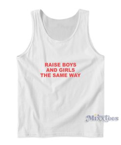 Raise Boys And Girls The Same Way Tank Top Raise Boys And Girls The Same Way Tank Top