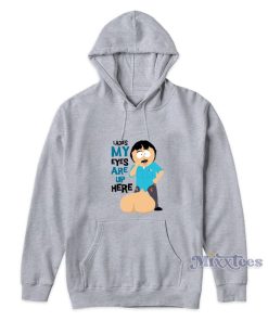 Randy Marsh Ladies My Eyes Are Up Here Hoodie Randy Marsh Ladies My Eyes Are Up Here Hoodie