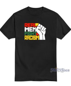 Real Men Fight Racism T-Shirt For Unisex Real Men Fight Racism T-Shirt For Unisex