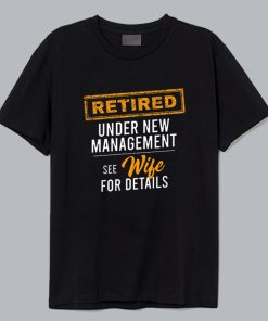 Retired Under New Management T Shirt Retired Under New Management T Shirt
