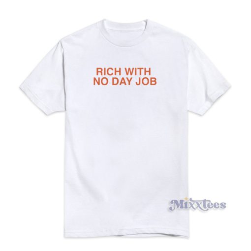 Rich With No Day Job T-Shirt For Unisex