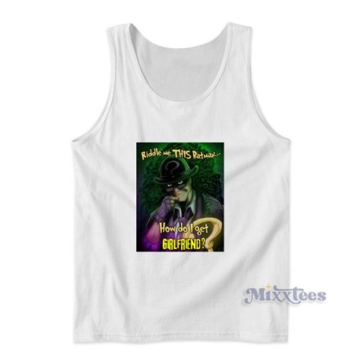 Riddle Me This Batman How Do I Get Girlfriend Tank Top for Unisex