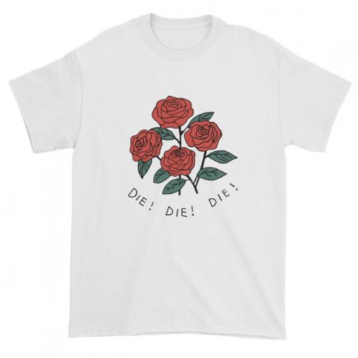 Rose die die die T-shirt