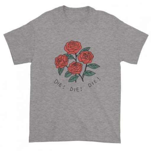 Rose die die die T-shirt