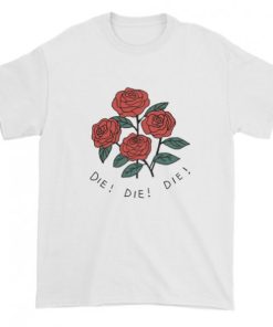 Rose die die die T-shirt 2 Rose die die die T shirt 3