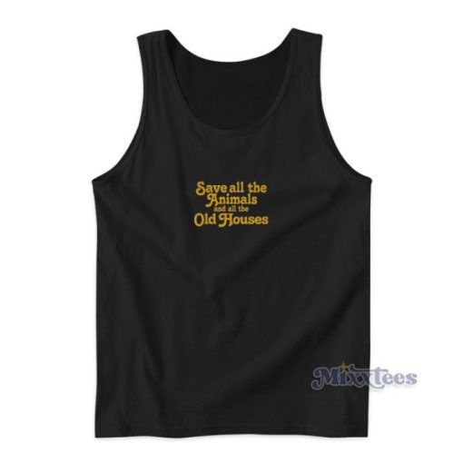 Save All The Animals And All The Old Houses Tank Top