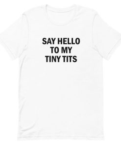 Say Hello To My Tiny Tits T-shirt Say Hello To My Tiny Tits T-shirt