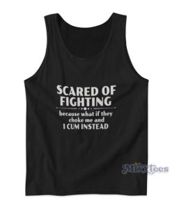 Scared Of Fighting Because What If They Choke Me And I Cum Instead Tank Top