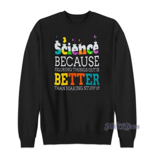 Science Because Figuring Things Is Better Sweatshirt for Unisex