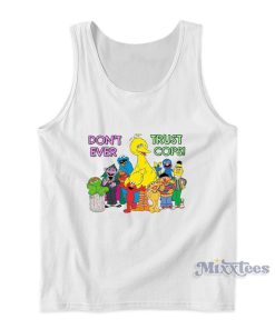 Sesame Street Dont Ever Trust Cops Tank Top Sesame Street Dont Ever Trust Cops Tank Top