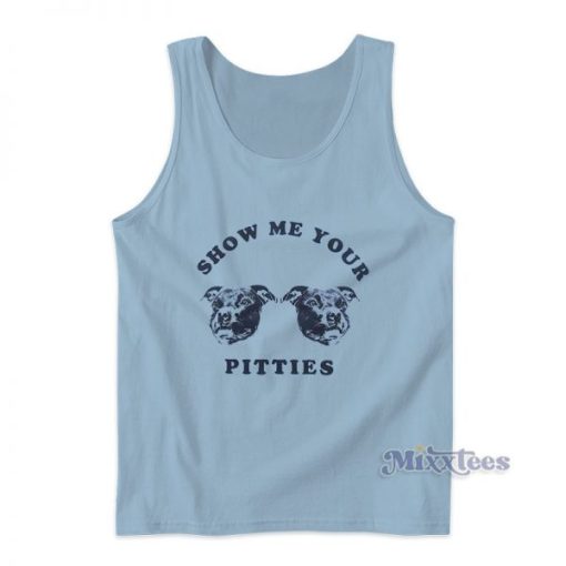 Show Me Your Pitties Tank Top For Unisex