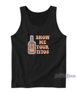 Show Me Your Titos Tank Top for Unisex Show Me Your Titos Tank Top for Unisex