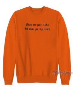 Show Me Your Tricks Il Show You My Treats Sweatshirt Show Me Your Tricks Il Show You My Treats Sweatshirt