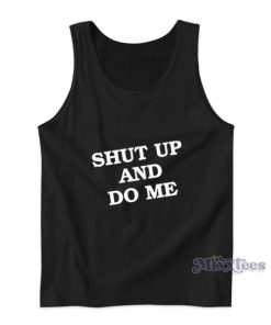 Shut Up And Do Me Tank Top For Unisex