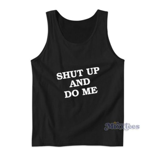 Shut Up And Do Me Tank Top For Unisex