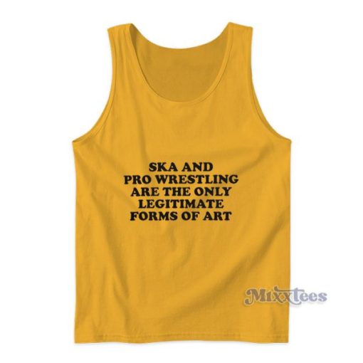 Ska And Pro Wrestling Are The Only Legitimate Forms Of Art Tank Top