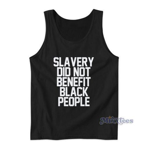 Slavery Did Not Benefit Black People Tank Top